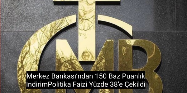 Merkez Bankası’ndan 150 Baz Puanlık İndirim Politika Faizi Yüzde 38’e Çekildi
